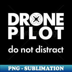 Drone pilot Do not distract - Modern Sublimation PNG File - Transform Your Sublimation Creations