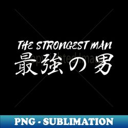 The Strongest Man Japanese Kanji - Modern Sublimation PNG File - Bold & Eye-catching