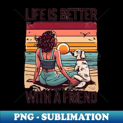 Life Is Better With A Friend - Stylish Sublimation Digital Download - Create with Confidence