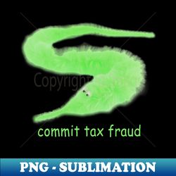 commit tax fraud worm on a stringgreen - premium png sublimation file - perfect for sublimation art