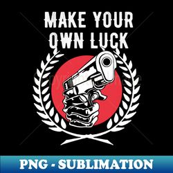 Make Your Own Luck - PNG Sublimation Digital Download - Create with Confidence