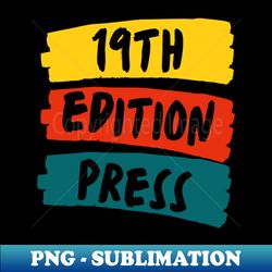 19th Edition Press - High-Resolution PNG Sublimation File - Perfect for Sublimation Art