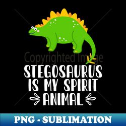 Stegosaurus is My Spirit Animal - Instant PNG Sublimation Download - Perfect for Creative Projects