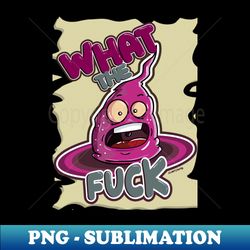 what the fuck - aesthetic sublimation digital file - stunning sublimation graphics