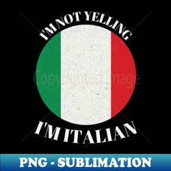 Im Not Yelling Im Italian - Instant PNG Sublimation Download - Defying the Norms