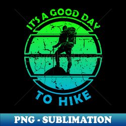 Its a Good Day to Hike - Hiking Outdoor Silhouette - Modern Sublimation PNG File - Revolutionize Your Designs