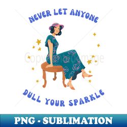 Never Let Anyone Dull Your Sparkle - High-Resolution PNG Sublimation File - Vibrant and Eye-Catching Typography