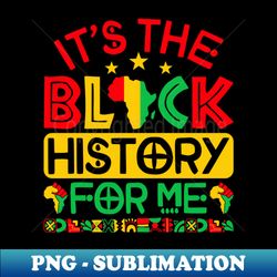 Black History Month Its The Black History for me  African American - Aesthetic Sublimation Digital File - Perfect for Sublimation Art