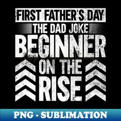First Fathers Day The Dad Joke Beginner On The Rise - First - PNG Transparent Digital Download File for Sublimation - Spice Up Your Sublimation Projects