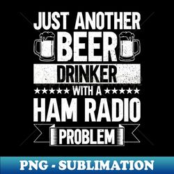 Just Another Beer Drinker With A Ham Radio Problem - Ham Radio - Professional Sublimation Digital Download - Fashionable and Fearless