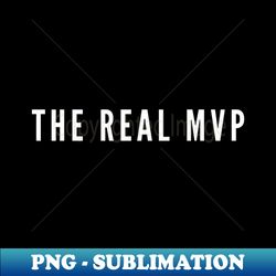 THE REAL MVP - Stylish Sublimation Digital Download - Capture Imagination with Every Detail