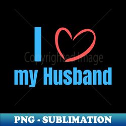 i love my husband - png transparent sublimation file - revolutionize your designs