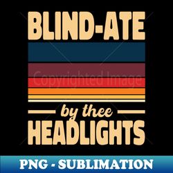 Blind-ate by thee Headlights DC1 - Retro PNG Sublimation Digital Download - Create with Confidence