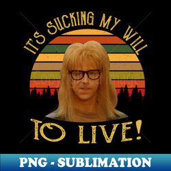 ItS Sucking My Will to Live - Special Edition Sublimation PNG File - Revolutionize Your Designs