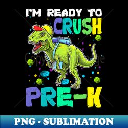 Im Ready To Crush Pre-K Dinosaur Back To School - Special Edition Sublimation PNG File - Enhance Your Apparel with Stunning Detail