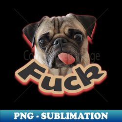 Fuck with a pug - Special Edition Sublimation PNG File - Defying the Norms