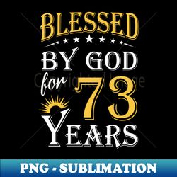 Blessed By God For 73 Years 73rd Birthday - Premium PNG Sublimation File - Unlock Vibrant Sublimation Designs