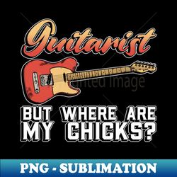 Guitarist - But Where Are My Chicks  - Acoustic Guitar Guitar - Decorative Sublimation PNG File - Add a Festive Touch to Every Day
