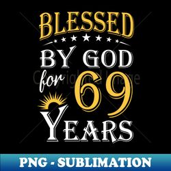 Blessed By God For 69 Years 69th Birthday - High-Resolution PNG Sublimation File - Bring Your Designs to Life