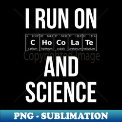 I Run On Chocolate And Science I - Decorative Sublimation PNG File - Boost Your Success with this Inspirational PNG Download