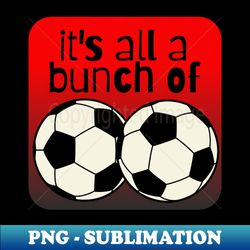 Balls I Say - Unique Sublimation PNG Download - Unleash Your Creativity