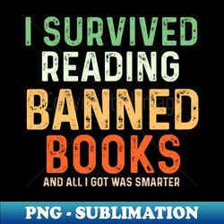 I Survived Reading Banned Books Book Lover Read banned books - Exclusive Sublimation Digital File - Perfect for Personalization