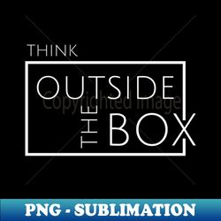 think outside the box - decorative sublimation png file - perfect for sublimation mastery