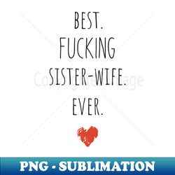 funny gifts for sister-wife best sister ever sister birthday gift sister best fucking sister ever sister gift - png sublimation digital download - unleash your creativity