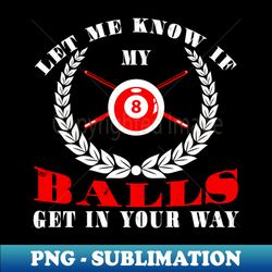 Let Me Know If My Balls Get In Your Way Billiards - Creative Sublimation PNG Download - Create with Confidence