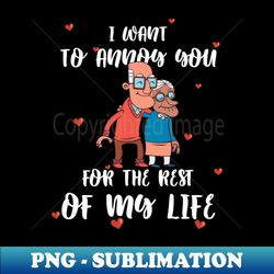 I Want To Annoy You - Old Couple Romance - Decorative Sublimation PNG File - Create with Confidence