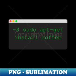 sudo apt get install coffee - Instant Sublimation Digital Download - Fashionable and Fearless