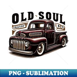 Classic vintage pickup truck Old Soul - PNG Sublimation Digital Download - Unlock Vibrant Sublimation Designs