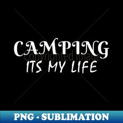 camping its my lifecamping gift gift for the campers camping shirt gift for him and her - Premium Sublimation Digital Download - Unlock Vibrant Sublimation Designs