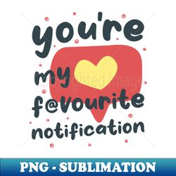 My Favourite Notification - Special Edition Sublimation PNG File - Perfect for Sublimation Mastery