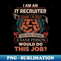 It Recruiter - Sane Person - Premium Sublimation Digital Download - Unleash Your Creativity