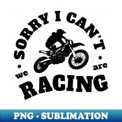 Sorry I cant were racing - Decorative Sublimation PNG File - Instantly Transform Your Sublimation Projects