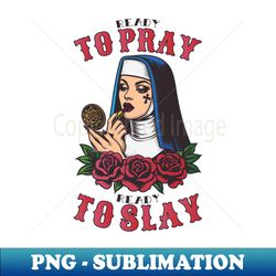 Ready To Pray Ready To Slay - Artistic Sublimation Digital File - Vibrant and Eye-Catching Typography