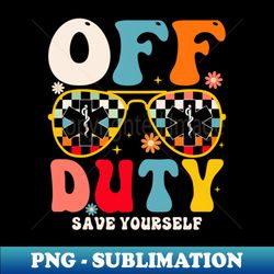Off Duty Save Yourself - Aesthetic Sublimation Digital File - Perfect for Personalization