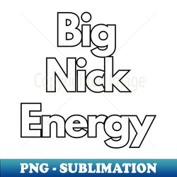 Big Nick Energy - Premium PNG Sublimation File - Stunning Sublimation Graphics