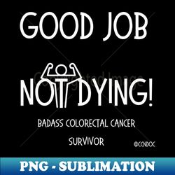 Good Job Not Dying - Cancer Humor - Colorectal Cancer Survivor - Light Writing - Trendy Sublimation Digital Download - Vibrant and Eye-Catching Typography