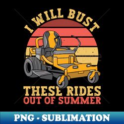 I Will Bust These Rides Out Of Summer - Lawn Mowing Funny Dad - Trendy Sublimation Digital Download - Capture Imagination with Every Detail