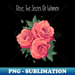 Rose The secret  of women t shirt - Digital Sublimation Download File - Transform Your Sublimation Creations