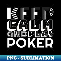 KEEP CALM AND PLAY POKER - Artistic Sublimation Digital File - Revolutionize Your Designs