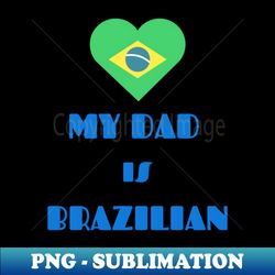 my dad is brazilian - Special Edition Sublimation PNG File - Perfect for Sublimation Mastery