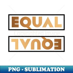 EQUAL - Skin Tone Equality - PNG Transparent Sublimation File - Stunning Sublimation Graphics