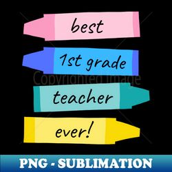 Best First Grade Teacher Ever Teachers Appreciation Gift - Elegant Sublimation PNG Download - Stunning Sublimation Graphics