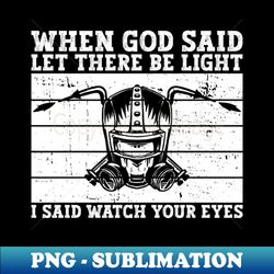 When God Said Let There Be Light I Said Watch Your Eyes - Welder - High-Quality PNG Sublimation Download - Boost Your Success with this Inspirational PNG Download