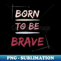 Born to be BRAVE - Trendy Sublimation Digital Download - Unleash Your Creativity