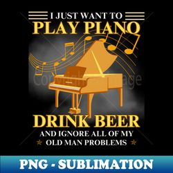 Piano - Drink Beer And Ignore Problems - PNG Transparent Sublimation File - Bold & Eye-catching