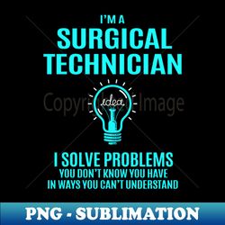 Surgical Technician - I Solve Problems - Digital Sublimation Download File - Perfect for Sublimation Mastery